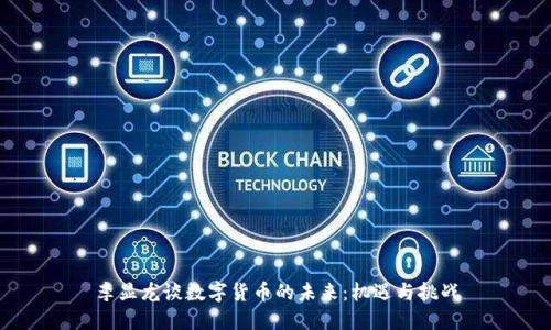李显龙谈数字货币的未来:机遇与挑战