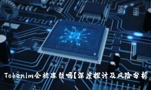 Tokenim会被冻结吗？深度探讨及风险分析