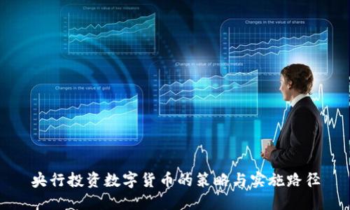 央行投资数字货币的策略与实施路径