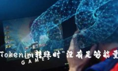 如何解决Tokenim转账时“没有足够能量”的问题?