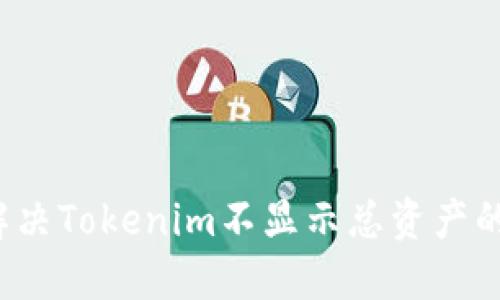 如何解决Tokenim不显示总资产的问题?