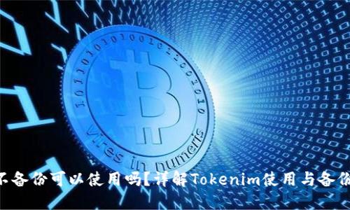 Tokenim不备份可以使用吗?详解Tokenim使用与备份的重要性