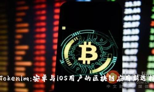 Tokenim:安卓与iOS用户的区块链应用新选择