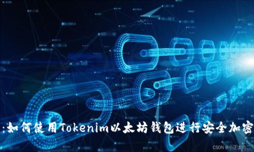 全面解析：如何使用Tokenim以太坊钱包进行安全加密货币管理
