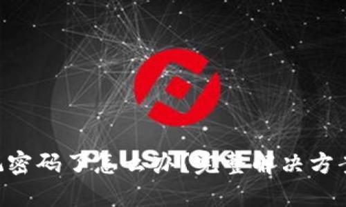 Tokenim忘记密码了怎么办?完整解决方案与安全建议