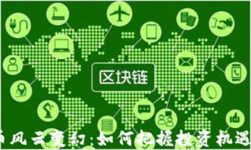 数字货币风云变幻:如何把握投资机遇与风险?