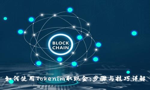 如何使用Tokenim取现金:步骤与技巧详解