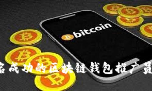 如何成为一名成功的区块链钱包推广员：技巧与策略