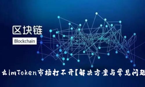 为什么imToken市场打不开?解决方案与常见问题解析