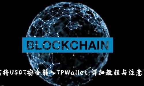 如何将USDT安全转入TPWallet:详细教程与注意事项