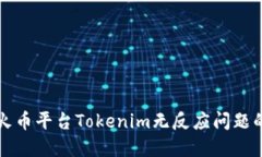 如何解决火币平台Tokenim无反应问题的详细指南
