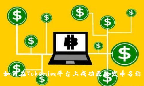 如何在Tokenim平台上成功更改发币名称
