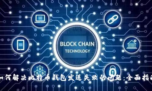 如何解决比特币钱包发送失败的问题:全面指南