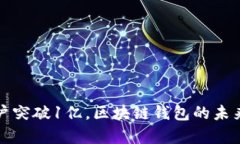 ImToken用户突破1亿,区块链钱包的未来与趋势分析