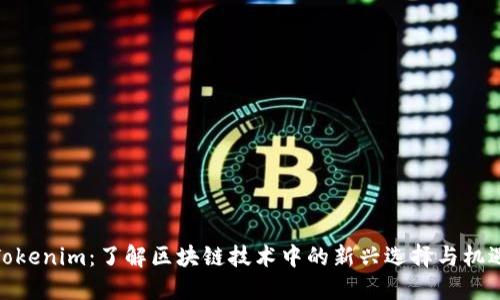 Tokenim:了解区块链技术中的新兴选择与机遇