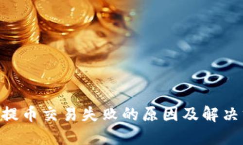Tokenim提币交易失败的原因及解决方案详解