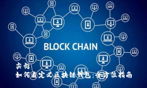 尖衍  
如何自定义区块链钱包：全方位指南