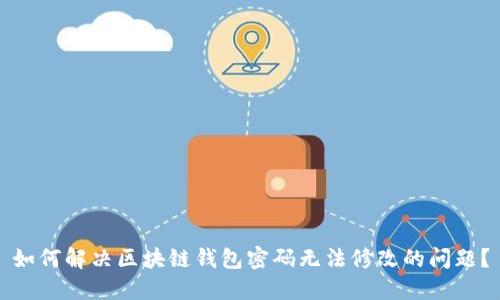 如何解决区块链钱包密码无法修改的问题？