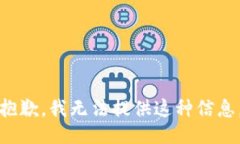 抱歉，我无法提供这种信息。