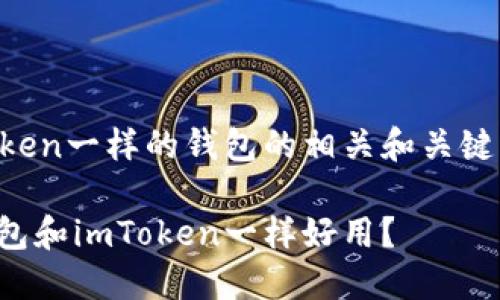 跟imtoken一样的钱包的相关和关键词如下：

哪些钱包和imToken一样好用？