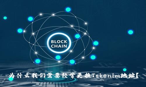 为什么我们需要经常更换Tokenim地址？