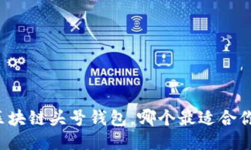 区块链头号钱包，哪个最适合你？