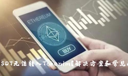 为什么USDT无法转入Tokenim？解决方案和常见问题解答