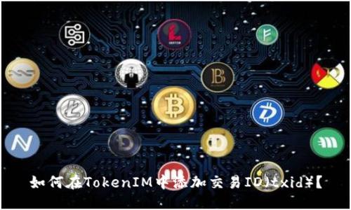 如何在TokenIM中添加交易ID（txid）？