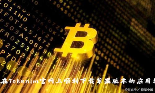 如何在Tokenim官网上顺利下载苹果版本的应用程序？