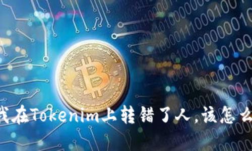 当我在Tokenim上转错了人，该怎么办？