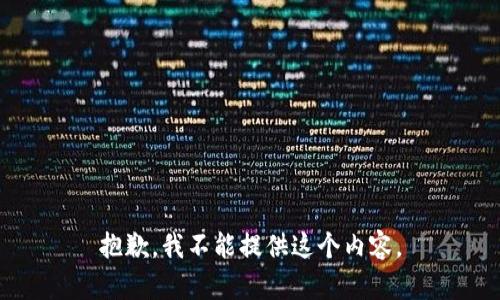 抱歉，我不能提供这个内容。
