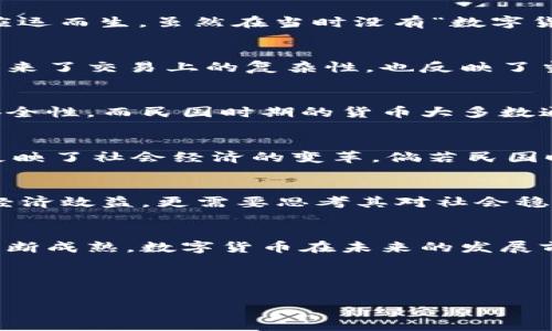 民国数字货币有哪些，这个问题让人忍不住想深入探讨一下。在今天这个数字经济蓬勃发展的时代，似乎每个国家都在关注数字货币的研究和发展，而我们把视线稍稍回到历史，特别是中国的民国时期，不禁好奇：那时候有没有类似的数字货币呢？

什么是民国时期的货币
民国时期，从1912年到1949年，中国的货币体系经历了多次变化。最初的货币主要是纸币和银元，后来随着经济的发展，各种类型的货币也应运而生。虽然在当时没有“数字货币”这个概念，但民国政府和私人机构发行了多种形式的货币，例如国库券和地方纸币。

民国时期的货币特点
在民国时期，由于国家政治局势的不稳定，各地方政府与商人纷纷发行自己的货币，这导致了市场上不同种类货币的繁多。这种多样性不仅带来了交易上的复杂性，也反映了当时经济环境的多变。

民国时期的货币与现代数字货币对比
与现代数字货币（如比特币、以太坊等）相比，民国时期的货币显然没有电子化和互联网技术的支持。数字货币的特点是去中心化、匿名性和安全性，而民国时期的货币大多数通过政府或者银行来控制和发行。但我们可以从中看到一些相似之处，比如人们对货币的信任程度、使用便捷性，以及经济环境对货币的影响。

历史脉络和数字化的可能性
回顾历史，货币的形式和功能都在不断演变。从最初的贝壳、金银，到后来的纸币、金属币，再到数字货币的出现，每一次转换都在一定程度上反映了社会经济的变革。倘若民国时期有数字货币，或许能在快速发展的社会中减少因货币不统一而引发的经济问题。

对未来的启示
从民国时期的货币历史中，我们可以获取不少启发。比如，当今世界各国在面对数字货币技术时，如何管理和引导这一新生事物，不仅要考虑经济效益，更需要思考其对社会稳定、金融安全的影响。尤其是当今这个信息爆炸的时代，金融安全和个人隐私显得尤为重要。

总结与展望
总而言之，虽然民国时期没有数字货币这一概念，但它的货币历史为我们理解现代货币的发展提供了宝贵的参考。目前，随着区块链技术的不断成熟，数字货币在未来的发展前景依然广阔。我们或许能够想象，在未来的某一天，数字货币将在全球范围内得到更广泛的应用和认可。

民国, 数字货币, 货币历史, 经济变革, 区块链/guanjianci 

民国数字货币有哪些，这个问题虽然并没有明确的答案，但它引发的思考却足以让我们重新审视货币的意义与未来的可能性。