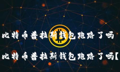 比特币普拉斯钱包跑路了吗 

比特币普拉斯钱包跑路了吗？