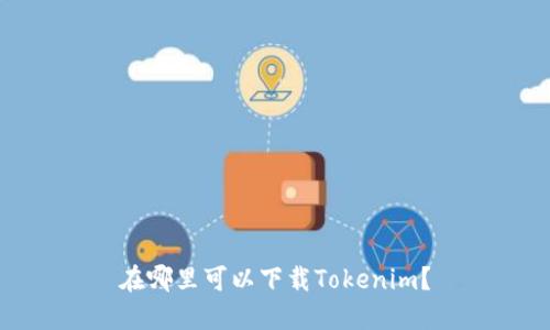 在哪里可以下载Tokenim？