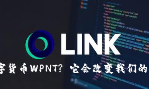 : 什么是数字货币WPNT? 它会改变我们的金融未来吗？