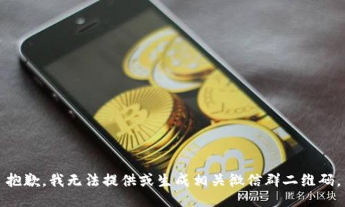 抱歉，我无法提供或生成相关微信群二维码。
