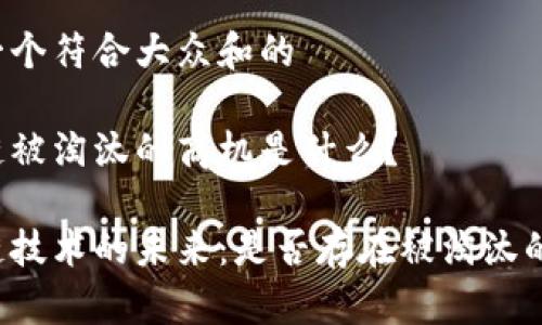 思考一个符合大众和的

区块链被淘汰的商机是什么？

区块链技术的未来：是否存在被淘汰的商机？