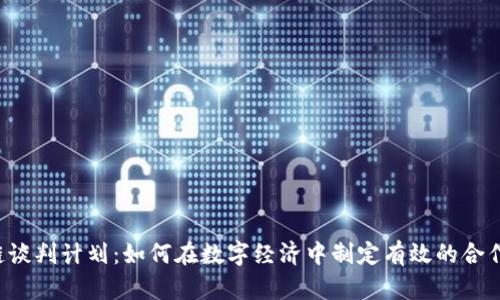 区块链谈判计划：如何在数字经济中制定有效的合作策略？