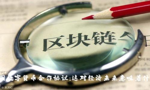 中国数字货币合作协议：这对经济未来意味着什么？