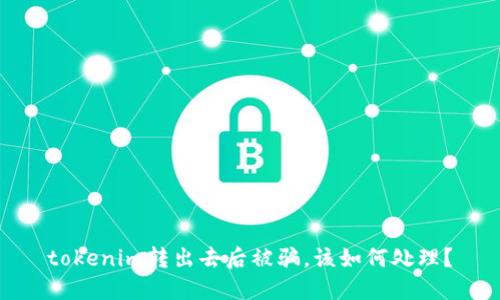 tokenim转出去后被骗，该如何处理？