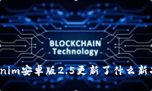 Tokenim安卓版2.5更新了什么新功能？
