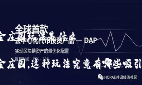 区块链黄金庄园玩法是什么

区块链黄金庄园，这种玩法究竟有哪些吸引人的特性？