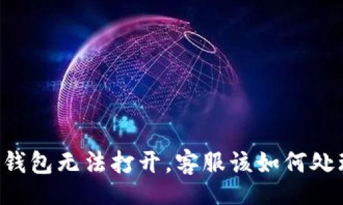 br
OK钱包无法打开，客服该如何处理？