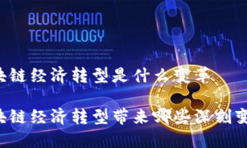 区块链经济转型是什么变革

区块链经济转型带来哪些深刻变革？