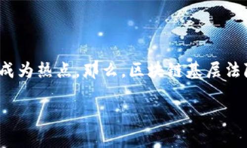 区块链基层法院是什么？这是一个引人关注的话题，随着科技的发展，传统法律体系与现代科技的结合逐渐成为热点。那么，区块链基层法院究竟是什么？它的出现能给我们的法律系统带来怎样的变化？今天，我们就来深入探讨一下这个新兴概念。

什么是区块链基层法院？它将如何改变传统法律体系？