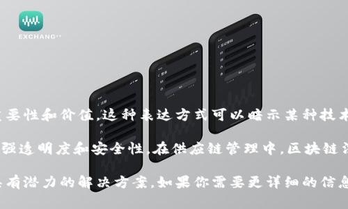 区块链法宝是一个术语，通常用于描述区块链技术在特定领域或应用中的重要性和价值。这种表达方式可以暗示某种技术或工具能够解决复杂的问题，或者在某个行业中具有变革性影响。

例如，在金融领域，区块链法宝可能意味着通过智能合约来简化交易过程，增强透明度和安全性。在供应链管理中，区块链法宝可能指的是通过实时追踪物流，提升产品的可追溯性以及降低欺诈风险。

区块链法宝表达了区块链技术不仅是一个技术工具，更是各行各业中一种具有潜力的解决方案。如果你需要更详细的信息或具体的应用场景，我可以进一步说明。