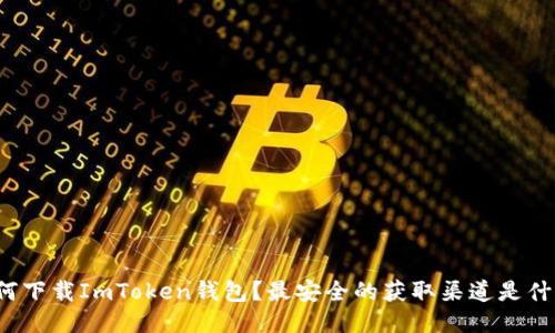 如何下载ImToken钱包？最安全的获取渠道是什么？