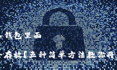 虚拟币怎么放入钱包里面

虚拟币如何安全存放？五种简单方法教你将虚拟币放入钱包