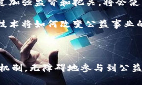 区块链公益信任机制是一个日益受到关注的话题，它不仅涉及到技术创新，还关乎社会责任和公益事业的发展。那么，什么是区块链公益信任机制？它在实际应用中又体现怎样的价值呢？如果你也在思考这些问题，继续往下看。

什么是区块链公益信任机制？

区块链是一种分布式的账本技术，能够以安全、透明的方式记录各种交易和信息。在公益领域中，这种技术的应用可以帮助提高公众对慈善机构和项目的信任程度。简单来说，区块链公益信任机制就是利用区块链技术，确保公益资金的流向透明，确保每一笔捐赠都能够被追踪和验证。

传统的公益活动常常面临诸如资金流向不明、管理不善、信任危机等问题。很多人虽然想参与公益，但却因为担心自己的捐款最终并没有按照承诺用于慈善目的而感到犹豫。而区块链的完全透明性则能够帮助消除这种疑虑，捐赠者可以实时查看自己的资金用于何处，是否真正达到了预期的公益效果。

区块链公益信任机制的核心要素

这个机制的核心在于几个重要因素，首先就是透明性。每一笔捐款记录在区块链中，任何人在合适的权限下都可以查询到这条记录。这种透明性能够有效防止恶意使用或滥用资金的情况发生。

其次是去中心化。在传统的公益机构中，很多时候一个中心化的管理方可能会导致权力的不当使用。而区块链的去中心化特性则让权力分散，降低了好的项目被夭折的风险。

再者，不可篡改性是区块链的又一重要特性。区块链上的数据一旦记录，就不能被随意更改，这为公益活动的诚信打下了坚实的基础。不论是资金使用的透明度，还是项目进展的真实性，区块链都有独到的保障。

区块链公益信任机制的实际应用

在实际应用中，已经有不少例子证明了区块链公益信任机制的有效性。例如，某些公益组织通过创建自己的区块链平台，使得每一笔资金的流入和流出都能被各方实时监控。这不仅增加了捐赠者的信任，也鼓励了更多人参与到公益事业中来。

另一个例子是某些国家或地区实施的“智能合约”模式。通过这种方式，各类条件和条款都提前写入合约中，只有满足特定条件时，相关资金才会被释放给项目组。这种方式极大地提高了资金使用的效率，同时也减少了“人情关系”对项目运作的干扰。

区块链在科技与公益交汇处的未来

随着科技的发展，区块链不仅仅局限于金融领域，它在公益领域的前景同样广阔。在未来，区块链可能会与更多的创新技术相结合，如人工智能、大数据等。想象一下，通过智能算法，我们能够快速比对各个公益项目的真实效果和社会影响，以便选择最值得支持的项目。

同时，借助区块链的透明性，路演和线下活动也可以通过更为有效的方式进行宣传和推广，让更多的人了解到公益项目的真正价值。这种模式的普及，将为公益事业注入新的活力。

总结

总体来看，区块链公益信任机制的实施不仅使得公益事业的运作更加透明和高效，还提高了公众的参与度和信任感。这种机制的推广，通过加强监督和把关，将会使得每一位参与者都对公益事业充满信心。

未来，伴随着技术的不断进步，区块链在公益领域的应用将可能发展成一个更加复杂和多样化的网络，让我们翘首以待，看看这一新兴的技术将如何改变公益事业的面貌吧！

区块链, 公益信任机制, 透明性, 去中心化, 不可篡改性/guanjianci

区块链公益信任机制的探索之路正在展开，我们也许会看到一个更加美好的社会。希望每一位希望贡献自己力量的人都能通过这个新的机制，无障碍地参与到公益活动中，让我们的世界因为每一份爱心而变得更加美好。