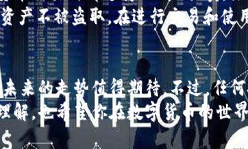 区块链货币中的“SEA”是什么意思？你知道吗？
keywords区块链, 货币, SEA, 加密货币, 数字资产/keywords

什么是SEA？
在区块链货币的世界中，各种缩写和术语层出不穷，让人有些眼花缭乱。而“SEA”便是其中一个引起关注的词汇。实际上，SEA可以代表几个不同的概念，尤其在加密货币的生态系统里，有着它独特的含义。

SEA的基本定义
SEA在区块链领域中的常见解释是指“Secure Easy Access”的缩写，它是一种基于区块链技术的新型数字货币。与传统的货币相比，SEA不仅注重安全性，并且追求简单易用的特点。这意味着用户在进行交易时，不需要经历复杂的步骤和繁琐的手续，使得任何人都能轻松上手。

为什么SEA引发关注？
在如今快速发展的数字经济中，SEA以其速度、透明和无需信任的特点，吸引着越来越多的投资者和用户。比起传统金融系统，SEA在交易速度上有着显著优势。交易确认的时间大幅缩短，让人在日常生活中使用数字货币变得更加顺畅。而这种便捷性正是许多人开始关注SEA的重要原因之一。

SEA与其他区块链货币的对比
如果让我们站在“SEA”的角度去看待其它数字货币，比如比特币（BTC）或者以太坊（ETH），我们会发现更多的差异。比特币的交易确认时间相对较长，常常因为网络拥堵而延迟，而以太坊虽然有更灵活的智能合约功能，但在复杂的操作中，难免遭遇用户使用成本较高的问题。
而SEA则试图弥补这些不足。它在设计上旨在保持高效和安全的同时，降低了用户的操作门槛。用户可以通过简单的步骤完成交易，进而推动了更多普通大众参与到数字货币的浪潮中。

SEA在区块链技术中的应用
SEA不仅仅只是一种货币。它还有着广泛的应用前景。比如，在智能合约的支持下，SEA可以用来实现去中心化的应用程序（DApps），这些应用程序可以在没有中介的情况下完成各类复杂的交易和互动。这意味着，SEA可能成为未来网络生态的重要组成部分。

投资SEA的潜力
随着SEA的普及，吸引了大量投资者的目光。许多人开始在SEA的背后寻找机会。与传统投资相比，区块链市场的波动性更大，但风险与收益通常是成正比的。那些能够准确判断市场走向、分析SEA的价值动态的投资者，有可能获得丰厚的回报。
但这个过程中也不乏挑战。一方面，要了解SEA的技术背景和市场动态，另一方面，还需要谨慎对待市场的风险。保持客观和冷静的心态，是每一个投资者必须具备的基本素质。

如何购买和使用SEA
对于想要步入SEA世界的用户来说，开户和购买过程其实并不复杂。首先，你需要找到一个支持SEA交易的平台，许多主流的加密货币交易所都支持SEA的买卖。注册账户完成KYC（实名认证），然后你就可以通过法币或其它加密货币来购买SEA了。
购买之后，你可以选择将SEA存放到交易平台内，或者将其提取到个人钱包中。个人钱包的安全性相对较高，可以更好地保护你的资产不被盗取。在进行交易和使用SEA时，务必保持警惕，确保你的钱包和账户信息不被泄露。

总结：SEA在未来的方向
总的来说，SEA作为新兴的区块链货币，它不仅在技术上创新，同时在用户体验上也积极探索。随着越来越多的用户开始接触SEA，未来的走势值得期待。不过，任何投资都伴随着风险，保持知识更新、做好风险控制都是每个参与者的必修课。
无论你是想要投资，还是单纯对区块链货币感兴趣，了解SEA都将对你有很大的帮助。希望通过本篇文章，你对SEA有了更深入的理解，也希望你在数字货币的世界里，能够行稳致远，找到属于自己的位置。